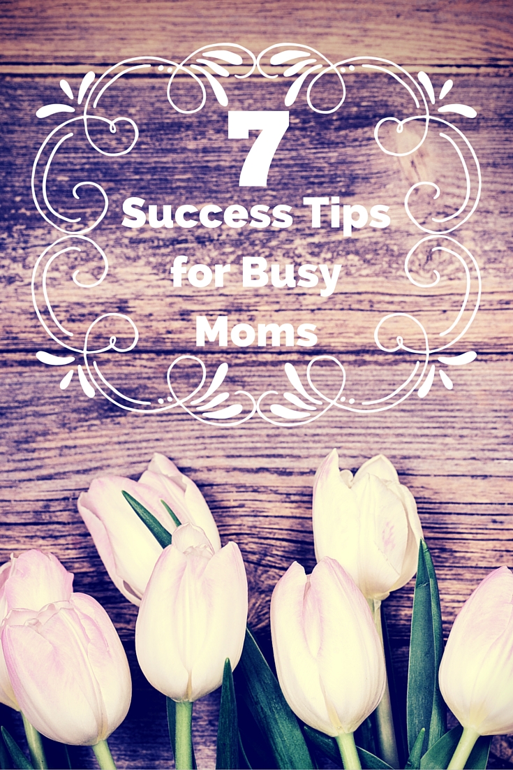 7 Success Tips for a Busy Mom